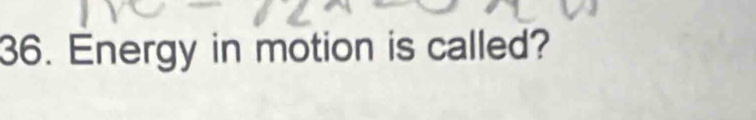 Energy in motion is called?