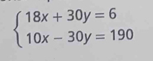 beginarrayl 18x+30y=6 10x-30y=190endarray.