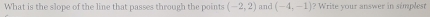 What is the slope of the line that passes through the points (-2,2) and (-4,-1) ? Write your answer in simplest