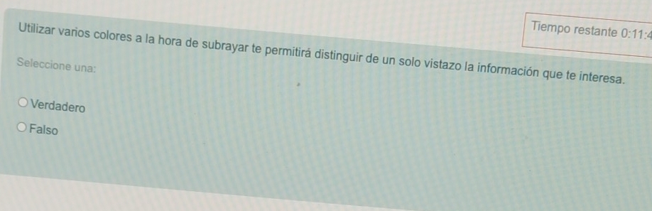 Tiempo restante 0:11:4
Utilizar varios colores a la hora de subrayar te permitirá distinguir de un solo vistazo la información que te interesa.
Seleccione una:
Verdadero
Falso