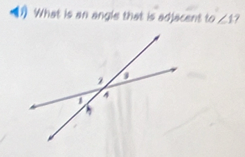 What is an angle that is adjacent to ∠ 1