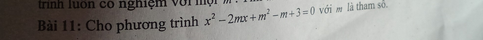 trnh luớn có nghiệm với mộ n 
Bài 11: Cho phương trình x^2-2mx+m^2-m+3=0 với m là tham số.