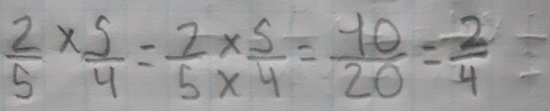  2/5 *  5/4 = 2/5 *  5/4 = 10/20 = 2/4 