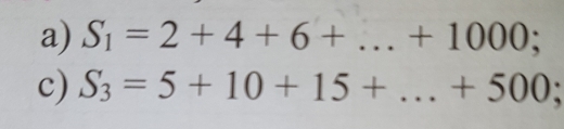 S_1=2+4+6+ _  ... +1000; 
c) S_3=5+10+15+...+500; _