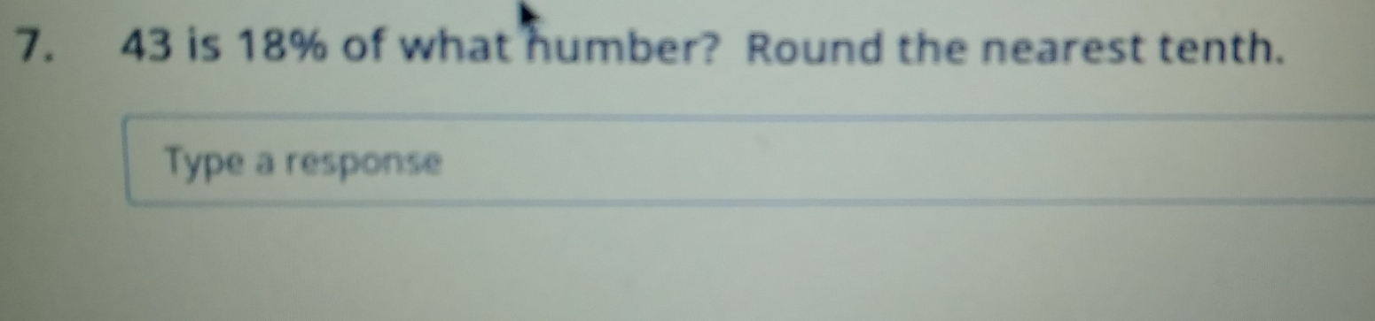 43 is 18% of what humber? Round the nearest tenth. 
Type a response