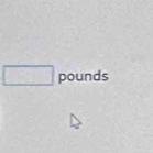 □ pounds