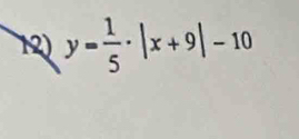 12 y= 1/5 · |x+9|-10