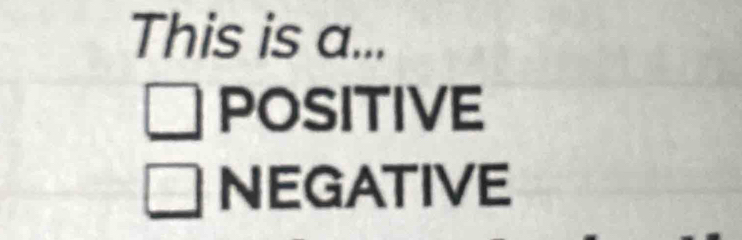 This is a...
POSITIVE
negative