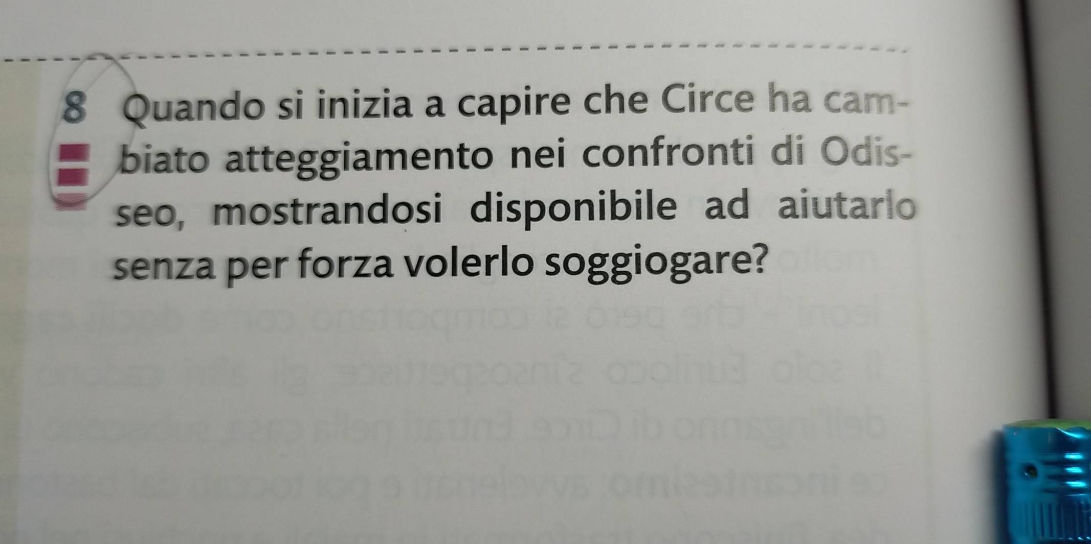 Quando si inizia a capire che Circe ha cam- 
biato atteggiamento nei confronti di Odis- 
seo, mostrandosi disponibile ad aiutarlo 
senza per forza volerlo soggiogare?