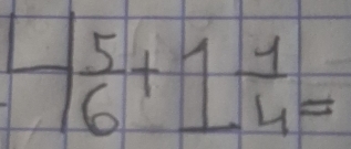 -1 5/6 +1 1/4 =