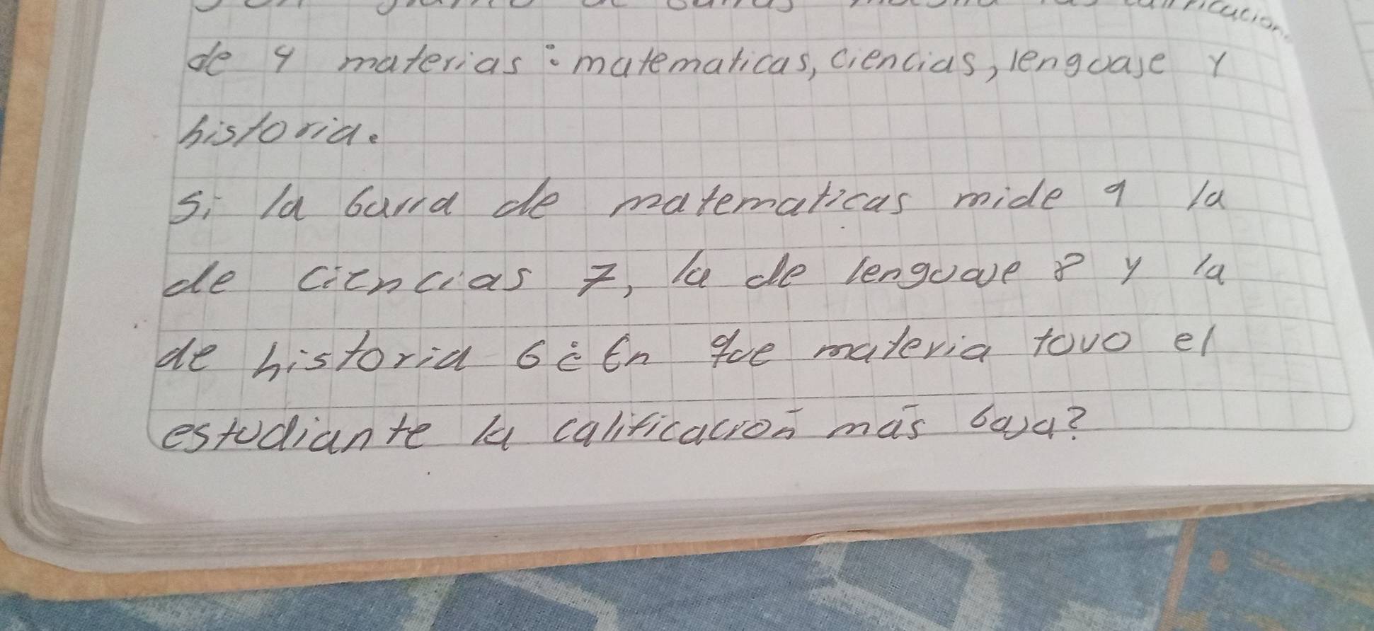 cucion 
de 4 materias:matematicas, ciencias, lenguase y 
his/oride 
5i Ia baria de matematicas mide a la 
de cicncias z, he de lenguave p y la 
de historia 6cen ge materia tovo el 
estudiante la calificacros mas basa?