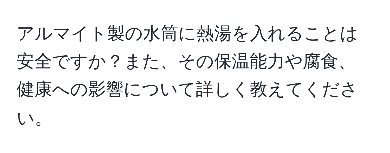 アルマイト製の水筒に熱湯を入れることは安全ですか？また、その保温能力や腐食、健康への影響について詳しく教えてください。