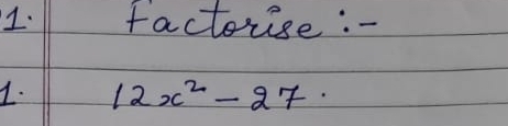 factorise:- 
1. 12x^2-27·