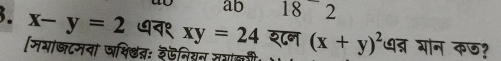 ab 18 2 
. x-y=2 ७न१ xy=24 श८न (x+y)^2 धद्न गोन कछ? 
मयाजटमना पथि्वः दफनियन सगकी