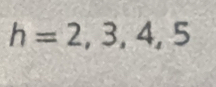 h=2,3,4,5