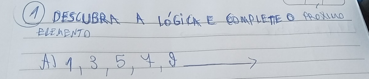 A DESCUBRA A L6GICAE COMPLETEO PROXIND 
ELEAENTO 
A) 1, 3, 5, 4, 8