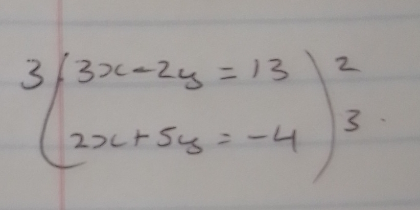 3beginpmatrix 3x-2y=13 2x+5y=-4end(pmatrix)^23