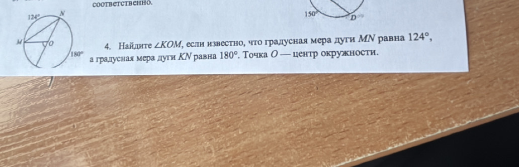 cootbetctbеhhо.
4. Найдите ∠ KOM, ζ ели известно, чго градусная мера дуги МΝ равна 124°,
а гралусная мера дуги ΚΝ равна 180° , Τочка О— центр окружности.