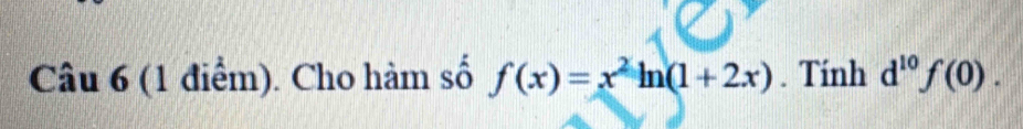 Cho hàm số f(x)=x^2ln (1+2x). Tính d^(10)f(0).