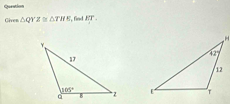 Question
Given △ QYZ≌ △ THE , find overline ET,