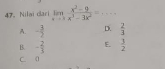 Nilai dari limlimits _xto 3 (x^2-9)/x^3-3x^2 =...
D.
A. - 3/2   2/3 
E.
B. - 2/3   3/2 
C. 0