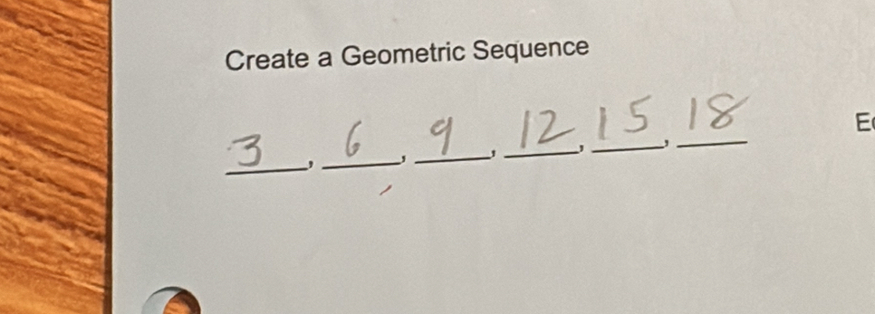 Create a Geometric Sequence 
E 
_ 
_, 
_,_ 
_ 
_