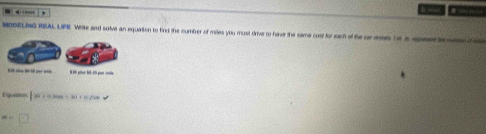 MODELING REAL LJFE Write and solve an equation to find the number of miles you must drive to have the same cost for each of the sar reetes te is apned to meme o
$.89 prío 10.25 posr relta
[20+0.50m=30+0.25m
a=□
