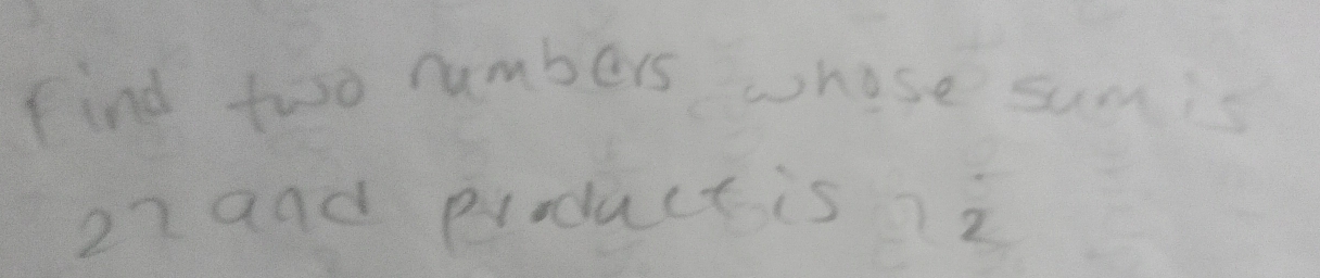 find two numbers whose sumis
27 and product is z