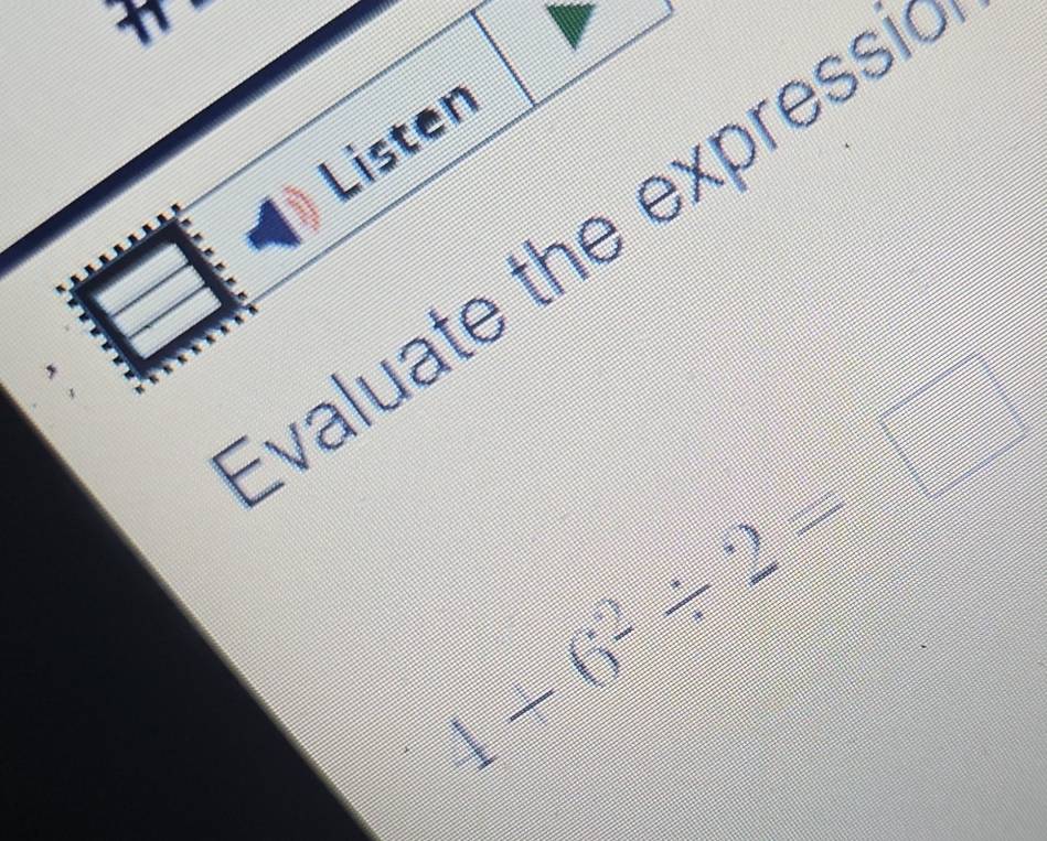 Listen 
Ivaluate the expressi
4+6^2/ 2=□