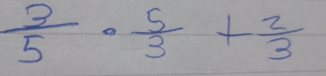  3/5 ·  5/3 + 2/3 