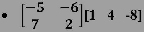 □  beginbmatrix -5&-6 7&2endbmatrix [1&4&-8]