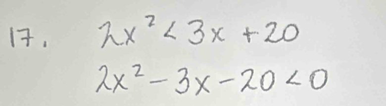 17, 2x^2<3x+20
2x^2-3x-20<0</tex>