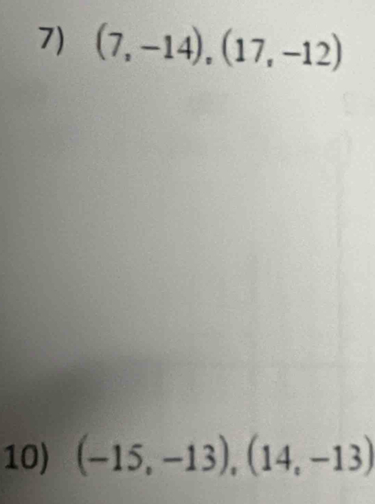 (7,-14),(17,-12)
10) (-15,-13), (14,-13)