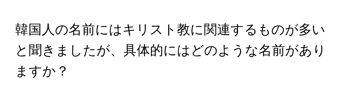 韓国人の名前にはキリスト教に関連するものが多いと聞きましたが、具体的にはどのような名前がありますか？