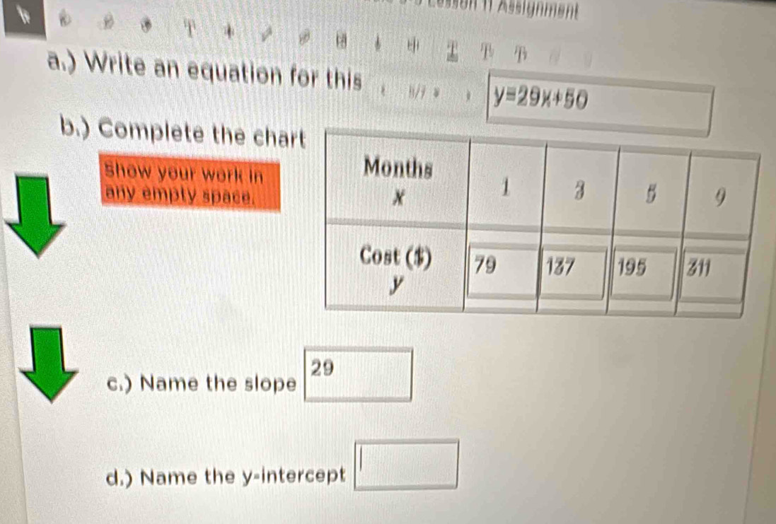 cesson 11 Assignment 
1 
a.) Write an equation for this *H/9 W y=29x+50
b.) Complete the cha 
Show your work in 
any empty space. 
29 
c.) Name the slope ||| □ 
d.) Name the y-intercept □