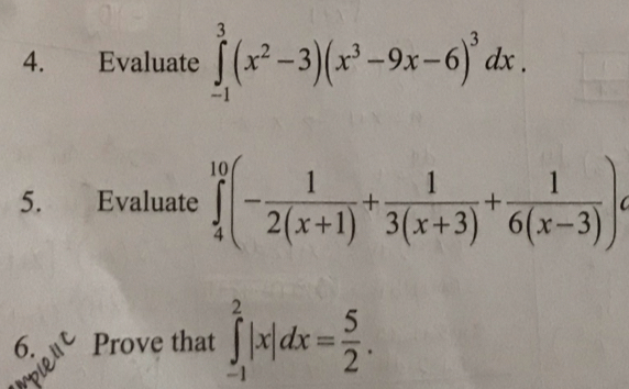 €£Evaluate ∈tlimits _(-1)^3(x^2-3)(x^3-9x-6)^3dx. 
5. Evaluate ∈tlimits _4^((10)(-frac 1)2(x+1)+ 1/3(x+3) + 1/6(x-3) ). 
6. Prove that ∈tlimits _(-1)^2|x|dx= 5/2 .