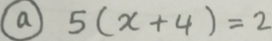 a 5(x+4)=2