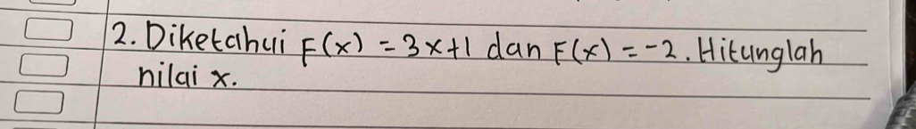 Diketahui F(x)=3x+1 dan F(x)=-2. Hitunglah 
nilai x.