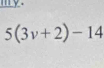 my .
5(3v+2)-14