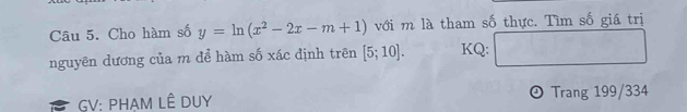 Cho hàm số y=ln (x^2-2x-m+1) với m là tham số thực. Tìm số giá trị 
nguyên dương của m để hàm số xác định trên [5;10]. KQ: □ 
GV: PHAM LÊ DUY Trang 199/334