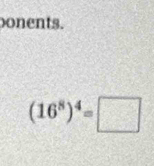 onents.
(16^8)^4=□