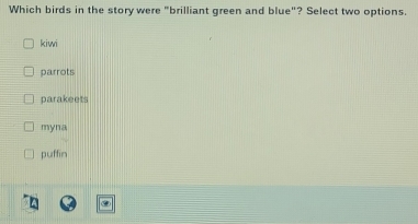 Which birds in the story were "brilliant green and blue"? Select two options.
kiwi
parrots
parakeets
myna
puffin