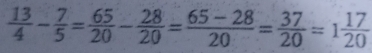  13/4 - 7/5 = 65/20 - 28/20 = (65-28)/20 = 37/20 =1 17/20 