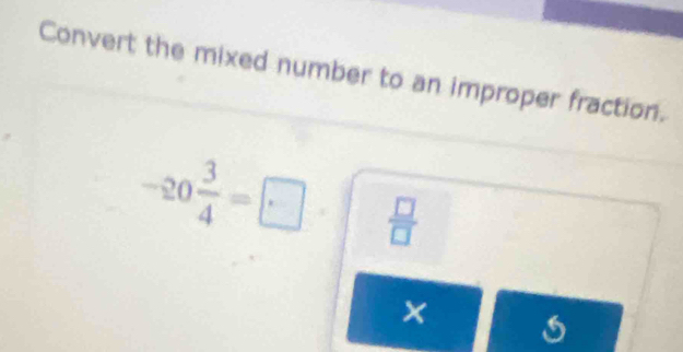 Convert the mixed number to an improper fraction.
-20 3/4 =□  □ /□   
×