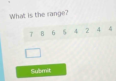 What is the range?
7 8 6 5 4 2 4 4
Submit