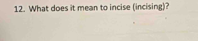 What does it mean to incise (incising)?