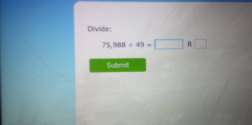 Divide:
75,988/ 49=□ R□
Submit