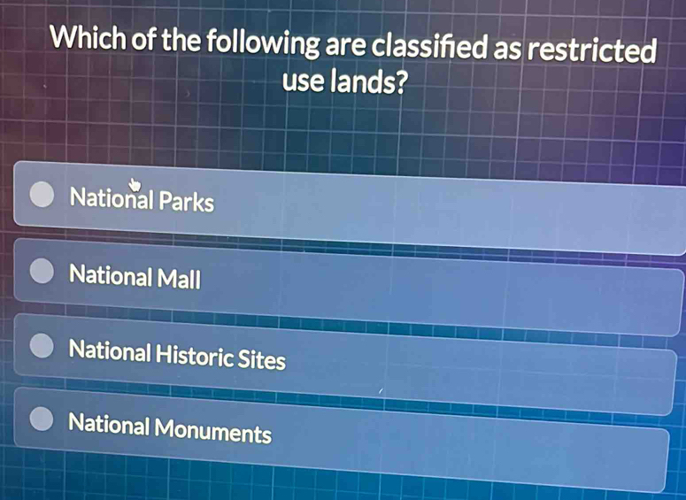 Which of the following are classifed as restricted
use lands?
National Parks
National Mall
National Historic Sites
National Monuments