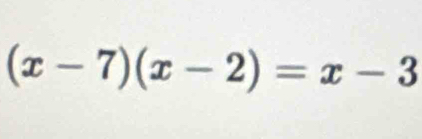 (x-7)(x-2)=x-3