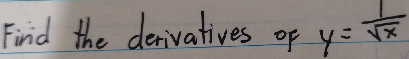 Find the derivatives of y= 1/sqrt(x) 